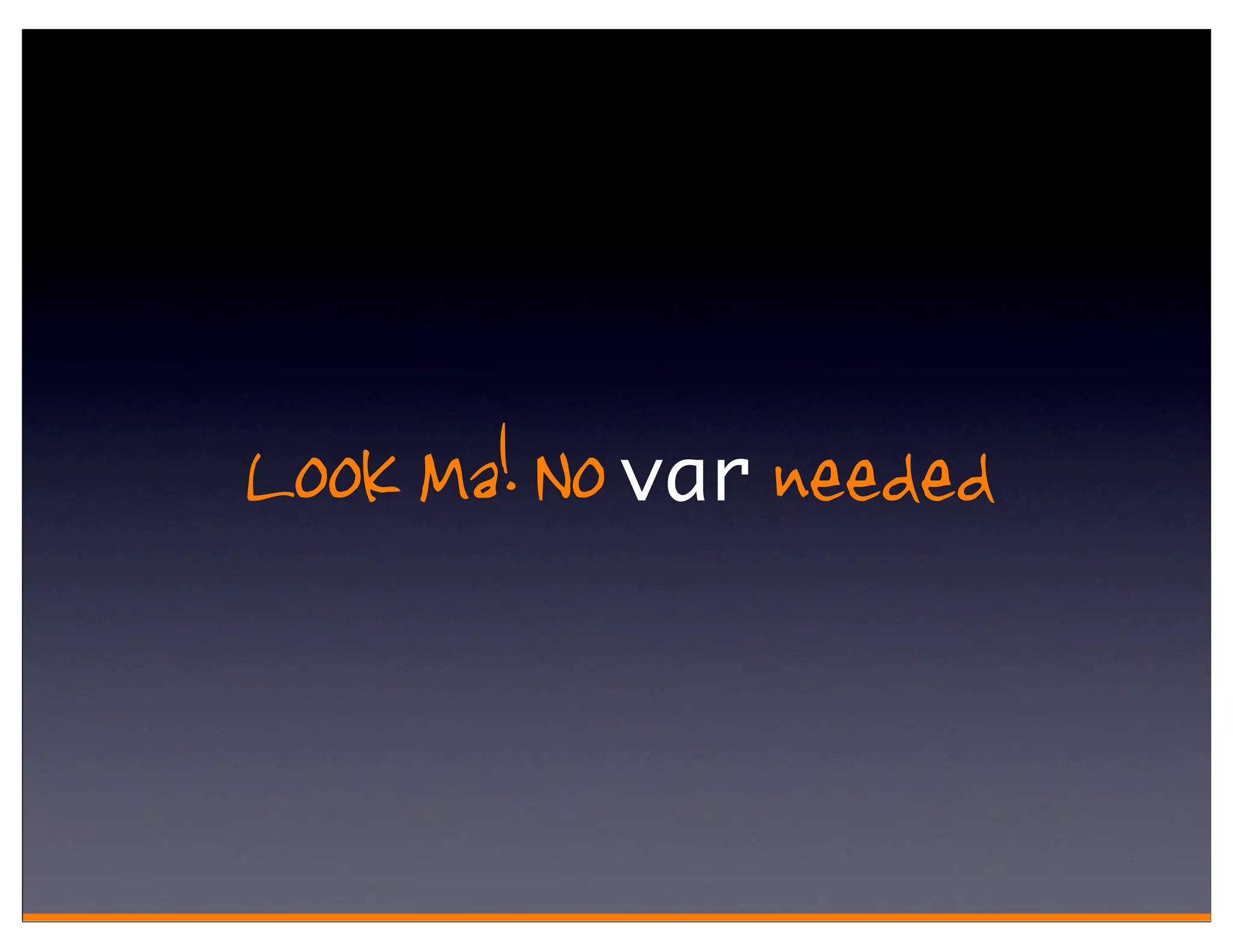 Look Ma! No var needed
 