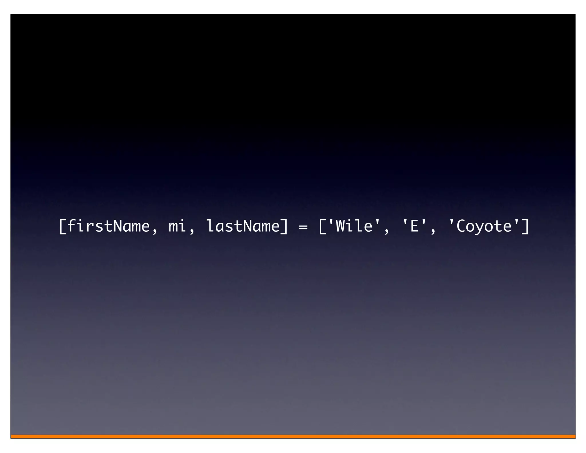 [firstName, mi, lastName] = ['Wile', 'E', 'Coyote']
 