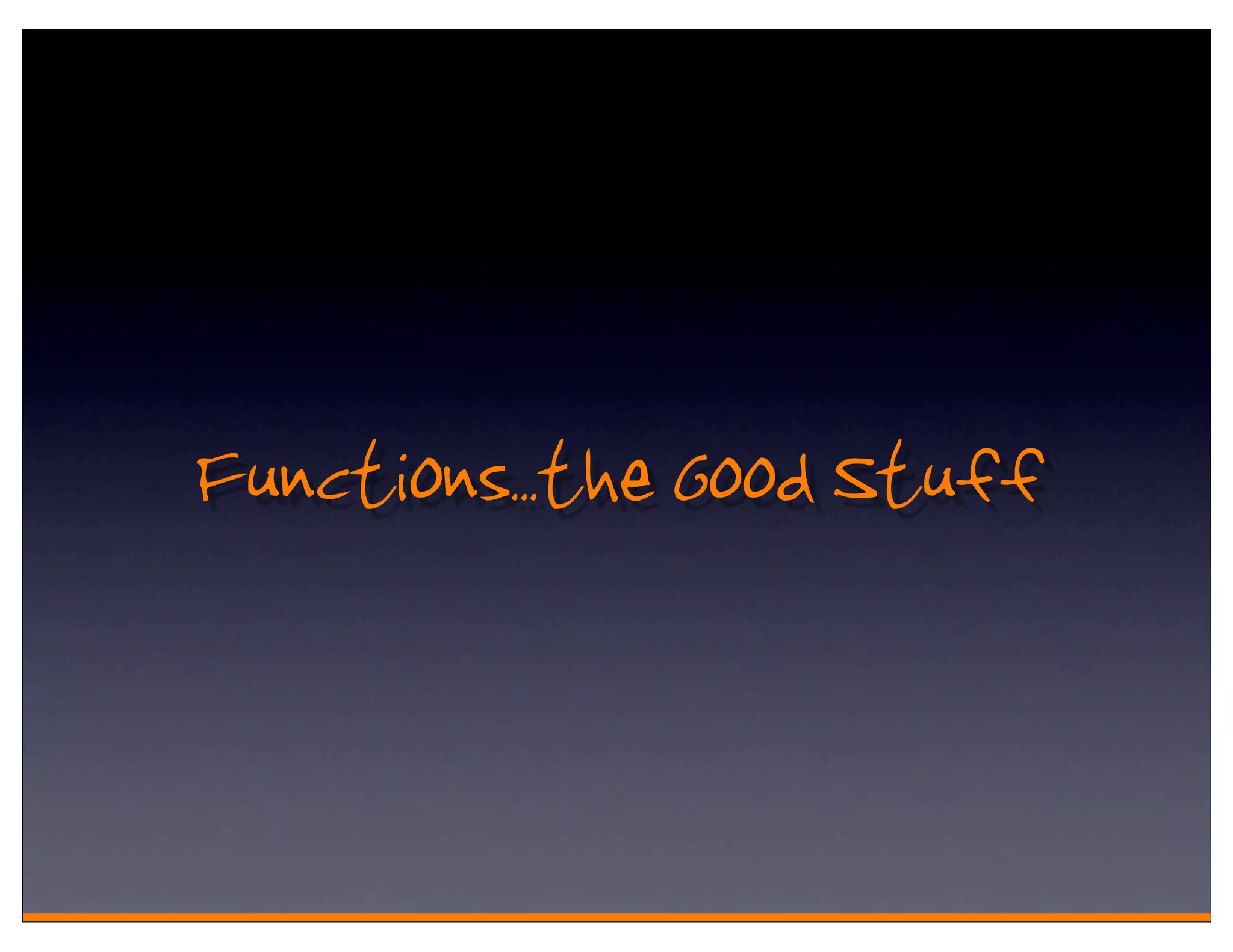 Functions.. the Good Stuff
 