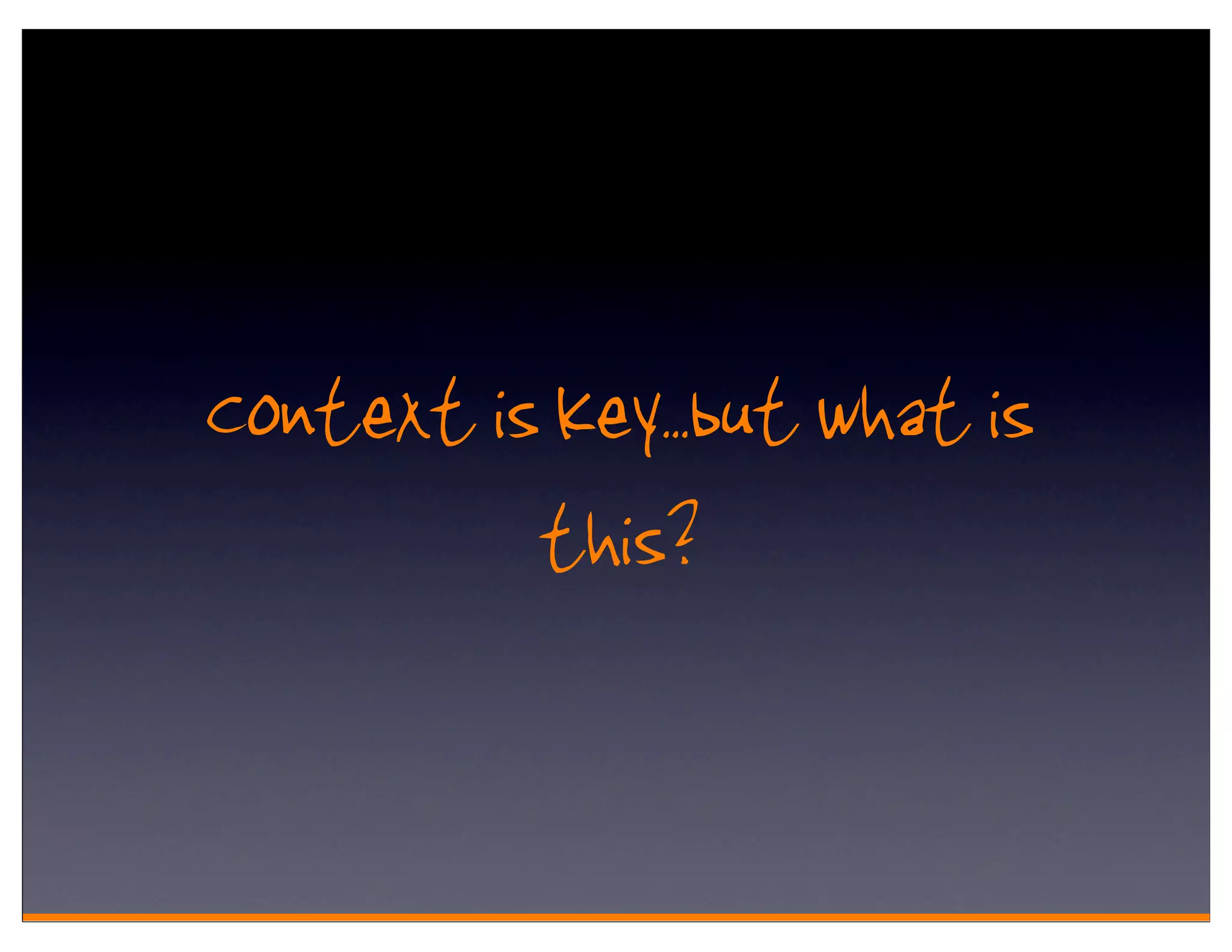 Context is key.. but what is
          this?
 