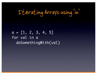 Iterating Arrays using "in"

a = [1, 2, 3, 4, 5]
for val in a
  doSomethingWith(val)
 