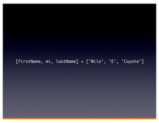 [firstName, mi, lastName] = ['Wile', 'E', 'Coyote']
 