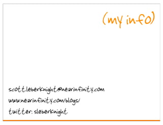 (my info)


scott.leberknight@nearinfinity.com
www.nearinfinity.com/blogs/
twitter: sleberknight
 