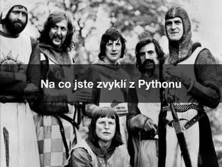 Na co jste zvyklí z Pythonu
 