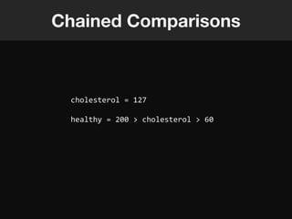 Chained Comparisons



 cholesterol = 127

 healthy = 200 > cholesterol > 60
 