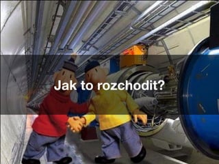 Jak to rozchodit?
 