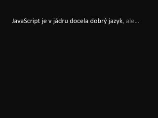 JavaScript je v jádru docela dobrý jazyk, ale…
 