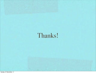 Thanks!




Sunday, 27 November, 11
 