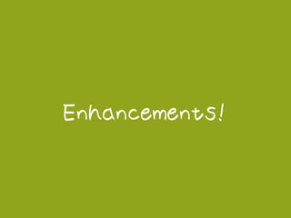 Enhancements!
 