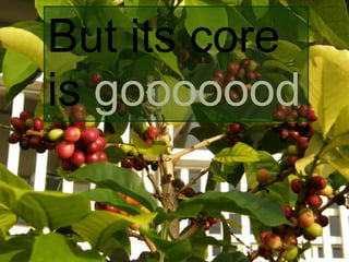 But its core
is gooooood
 