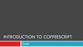 INTRODUCTION TO COFFEESCRIPT
       Stalin
 