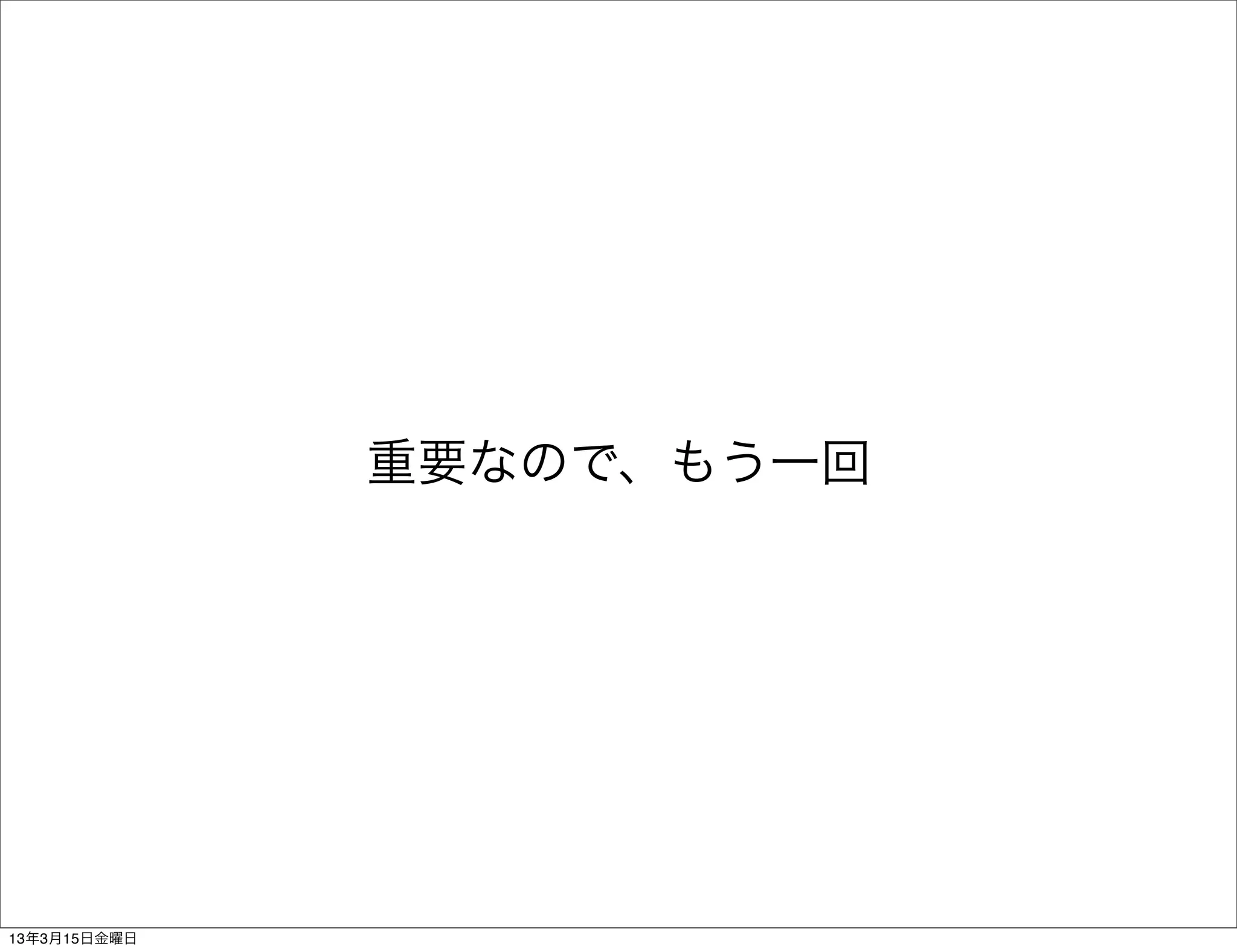 重要なので、もう一回




13年3月15日金曜日
 