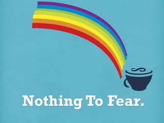 S
Nothing To Fear.

 