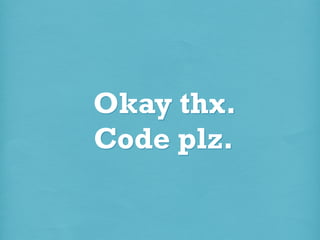 Okay thx.
Code plz.

 