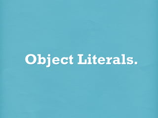 Object Literals.

 