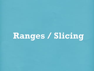 Ranges / Slicing

 