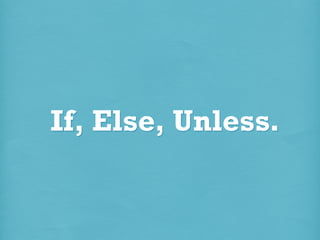 If, Else, Unless.

 