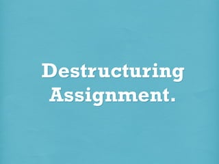 Destructuring
Assignment.

 