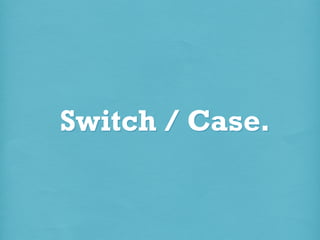 Switch / Case.

 