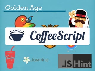 S

Golden Age

CoﬀeeScript

 