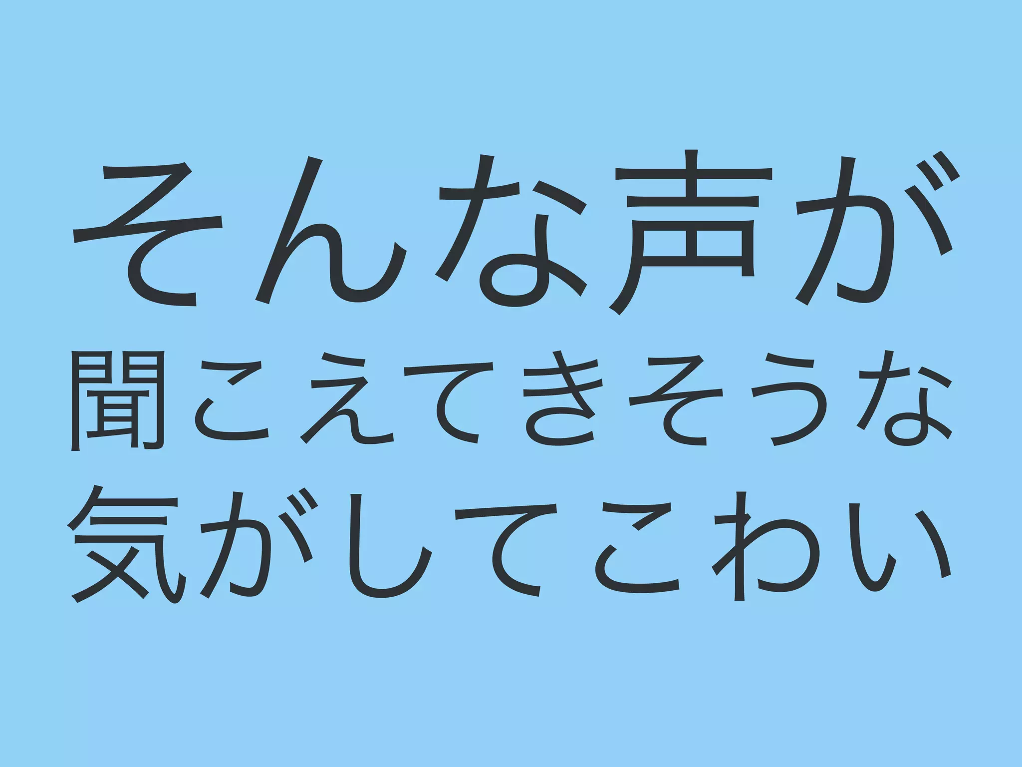 そんな声が
聞こえてきそうな
気がしてこわい
 