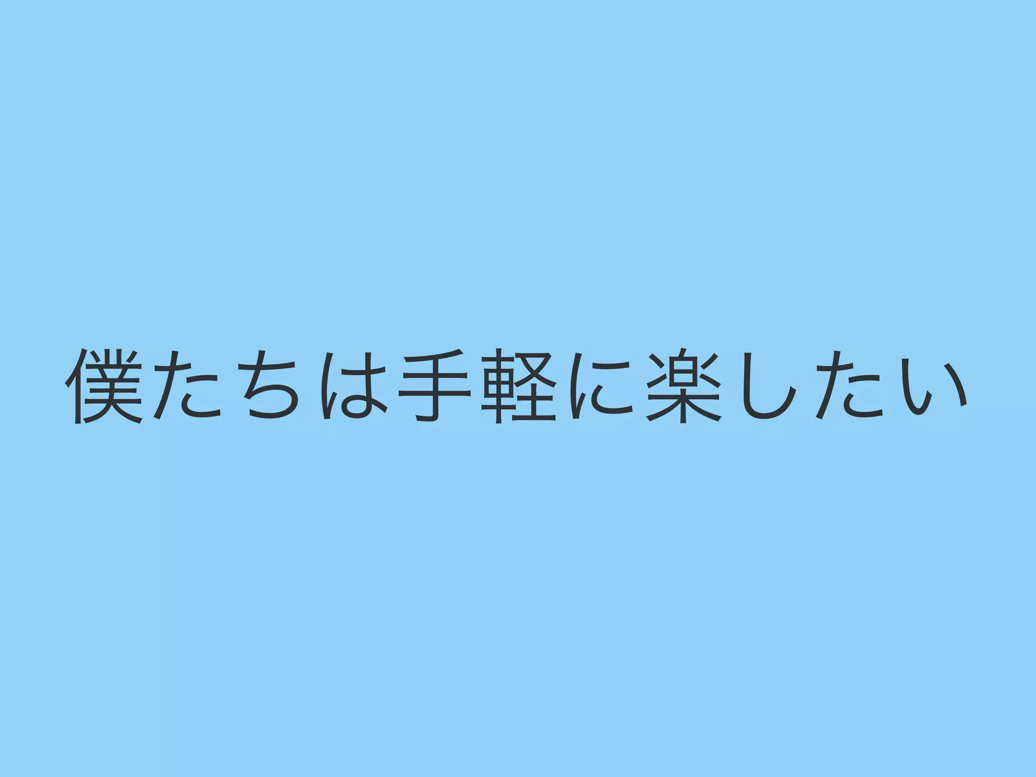 僕たちは手軽に楽したい
 