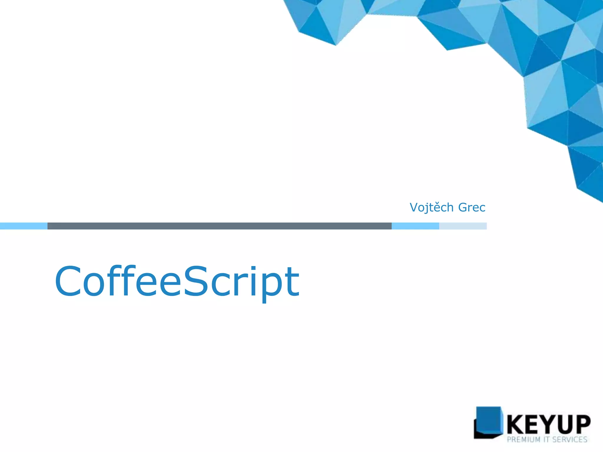 CoffeeScript
Vojtěch Grec
 