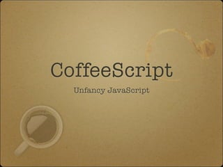 CoffeeScript
  Unfancy JavaScript
 
