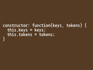 constructor:function(keys,tokens){
this.keys=keys;
this.tokens=tokens;
}
 