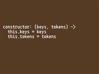 constructor:(keys,tokens)-
this.keys=keys
this.tokens=tokens
 