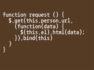 functionrequest(){
$.get(this.person.url,
(function(data){
$(this.el).html(data);
}).bind(this)
)
}
 