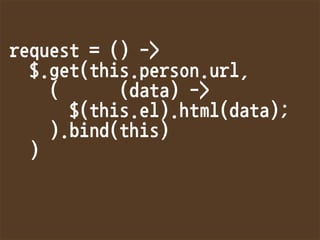request=()-
$.get(this.person.url,
((data)-
$(this.el).html(data);
).bind(this)
)
 