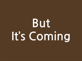 But
It’sComing
 