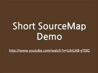 ShortSourceMap
          Demo
http://www.youtube.com/watch?v=UAGAB-yT0lQ
 