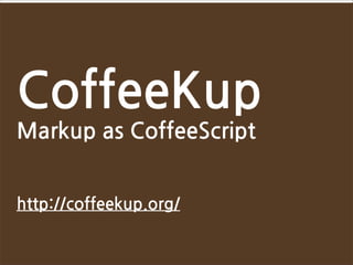 CoffeeKup
MarkupasCoffeeScript


http://coffeekup.org/
 