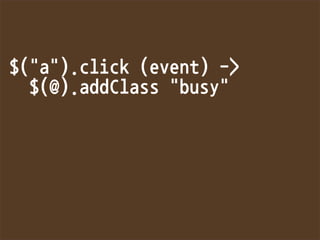 $(a).click(event)-
$(@).addClassbusy
 