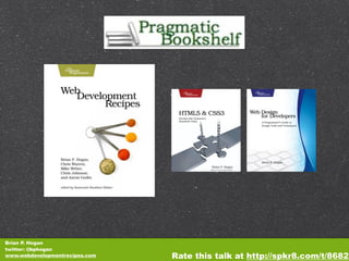 Brian P. Hogan
twitter: @bphogan
www.webdevelopmentrecipes.com   Rate this talk at http://spkr8.com/t/8682
 