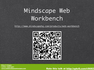 Mindscape Web
                            Workbench
               http://www.mindscapehq.com/products/web-workbench




Brian P. Hogan
twitter: @bphogan
www.webdevelopmentrecipes.com         Rate this talk at http://spkr8.com/t/8682
 