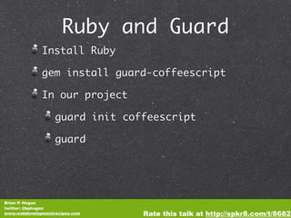 Ruby and Guard
              Install Ruby

              gem install guard-coffeescript

              In our project

   ...