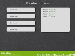 Modularization

            _mixins.scss                    @import "mixins";
                                            ...
