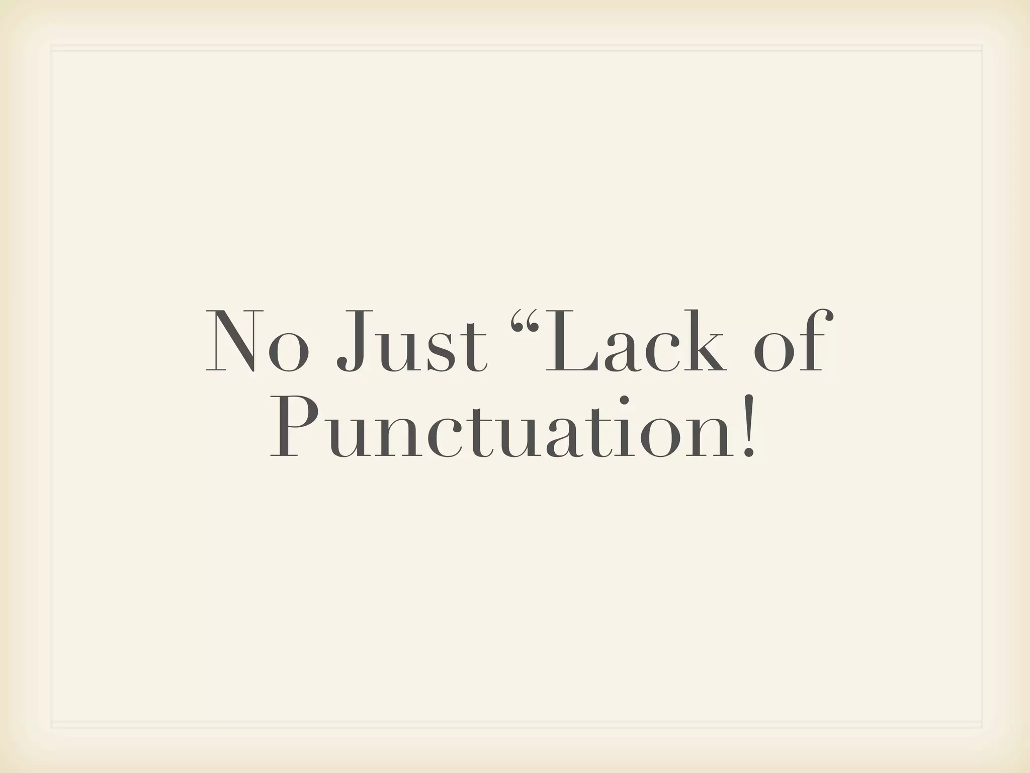No Just “Lack of
 Punctuation!
 