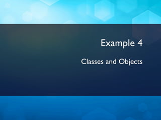 Example 4
Classes and Objects
 