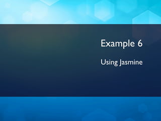 Example 6
Using Jasmine
 