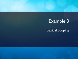 Example 3
Lexical Scoping
 