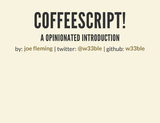 COFFEESCRIPT!
          A OPINIONATED INTRODUCTION
by: joe fleming | twitter: @w33ble | github: w33ble
 