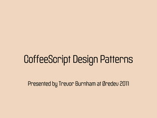 CoffeeScript Design Patterns

 Presented by Trevor Burnham at Øredev 2011
 