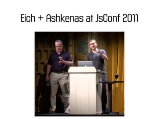 Eich + Ashkenas at JsConf 2011
 