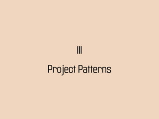 III
Project Patterns
 