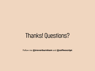 Thanks! Questions?
Follow me @trevorburnham and @coffeescript
 