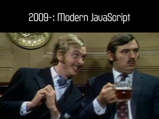 2009-: Modern JavaScript
 